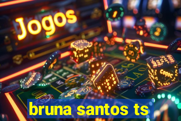 bruna santos ts